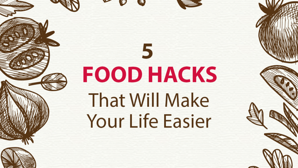 5 Food Hacks That Will Make Your Life Easier