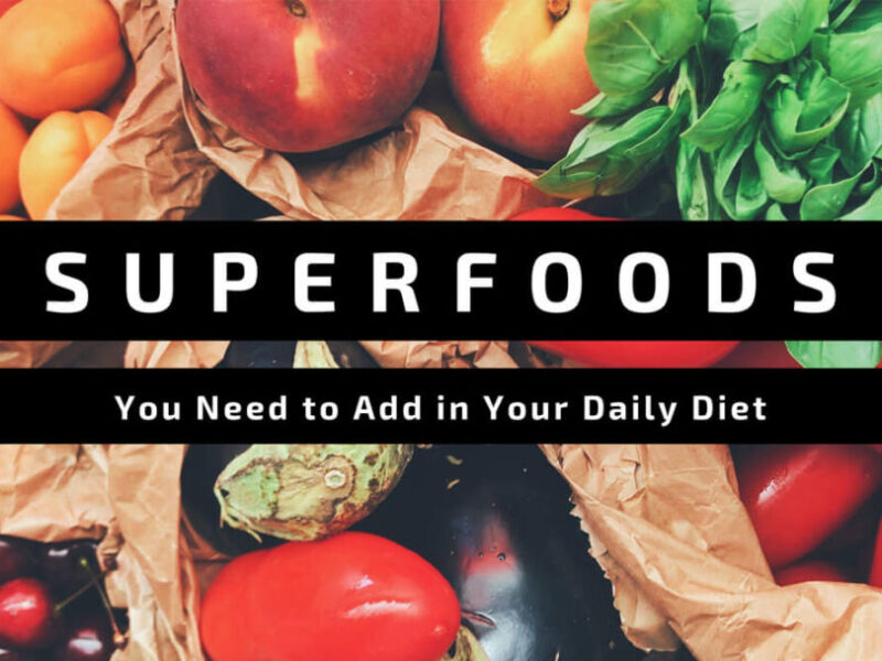 You Need to Add These Superfoods in Your Daily Diet