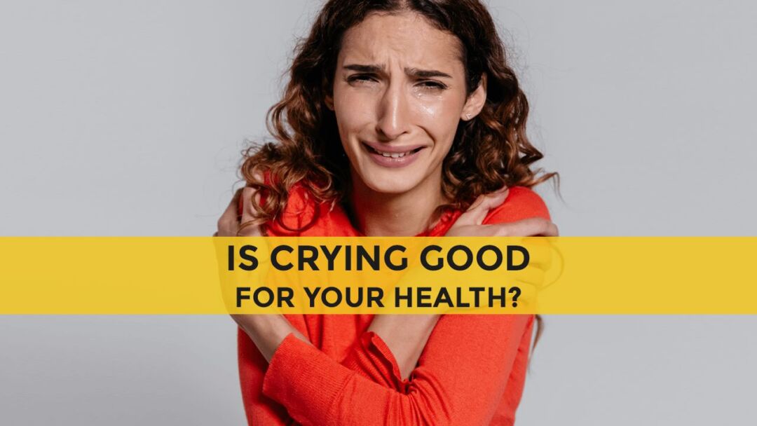 11 Health Benefits Of Crying Healthy Pinch 