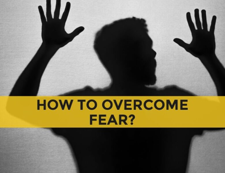 How to Overcome Fear – 9 Effective Ways
